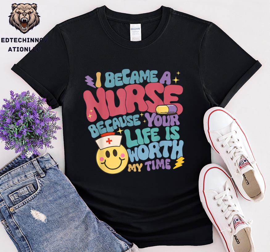 I Became A Nurse Because Your Life Is Worth My Time Flower